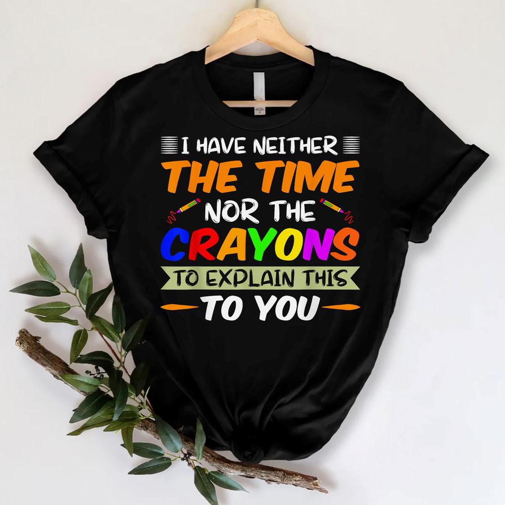 I Have Neither The Time Nor The Crayons To Explain This Shirt Unisex Standard T-Shirt black s